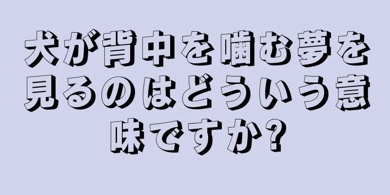犬が背中を噛む夢を見るのはどういう意味ですか?