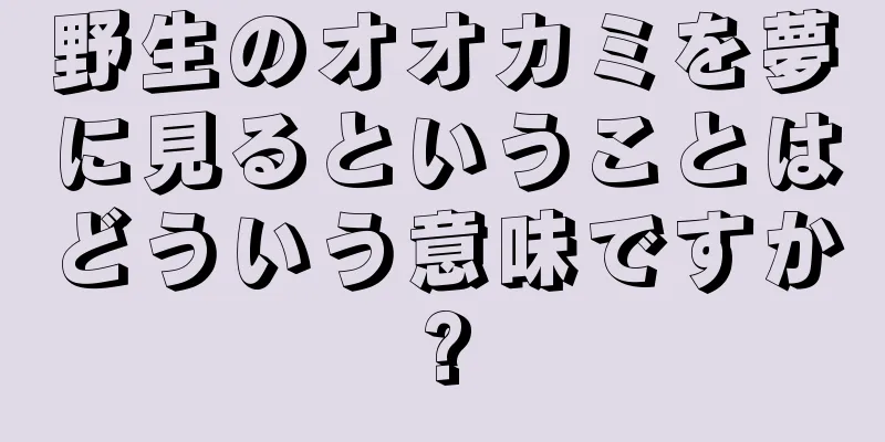 野生のオオカミを夢に見るということはどういう意味ですか?