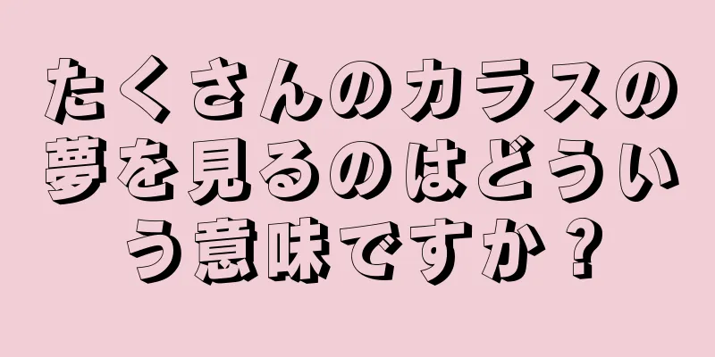 たくさんのカラスの夢を見るのはどういう意味ですか？