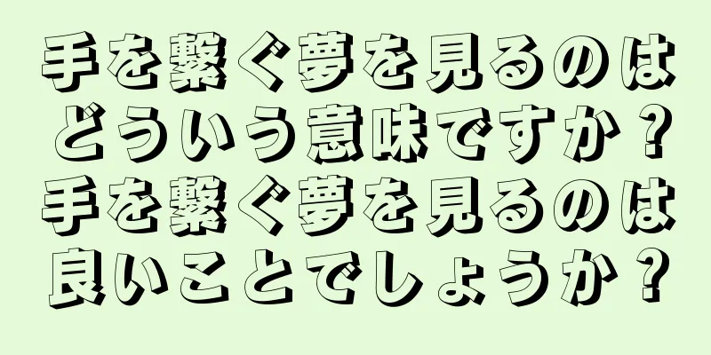 手を繋ぐ夢を見るのはどういう意味ですか？手を繋ぐ夢を見るのは良いことでしょうか？