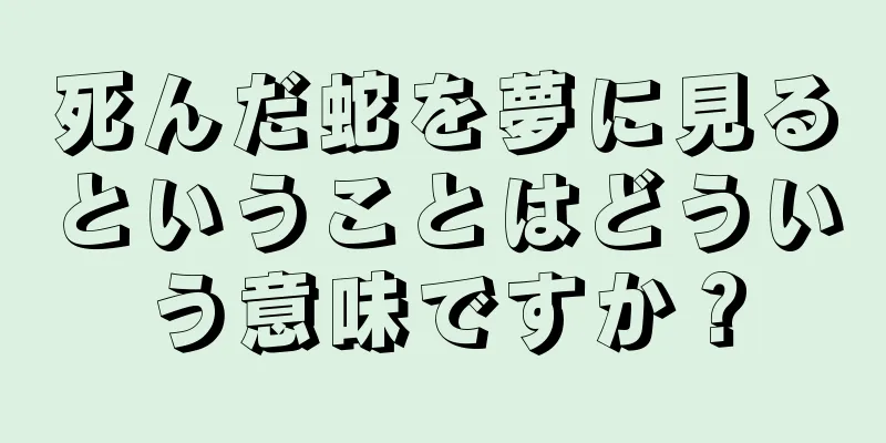 死んだ蛇を夢に見るということはどういう意味ですか？