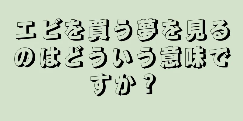 エビを買う夢を見るのはどういう意味ですか？