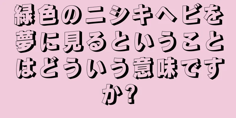 緑色のニシキヘビを夢に見るということはどういう意味ですか?