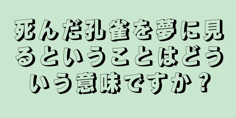 死んだ孔雀を夢に見るということはどういう意味ですか？