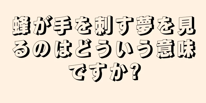 蜂が手を刺す夢を見るのはどういう意味ですか?