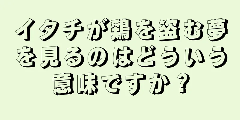 イタチが鶏を盗む夢を見るのはどういう意味ですか？