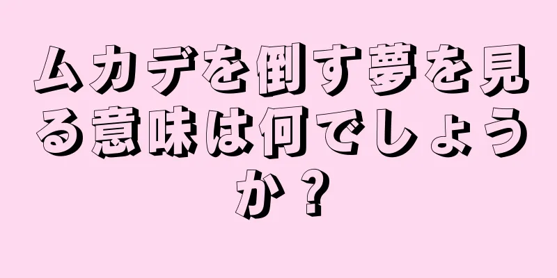 ムカデを倒す夢を見る意味は何でしょうか？