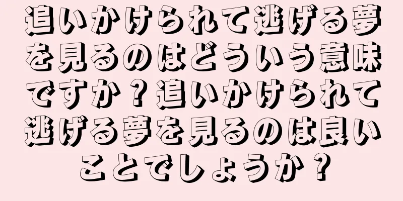追いかけられて逃げる夢を見るのはどういう意味ですか？追いかけられて逃げる夢を見るのは良いことでしょうか？