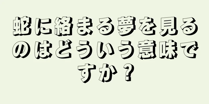 蛇に絡まる夢を見るのはどういう意味ですか？