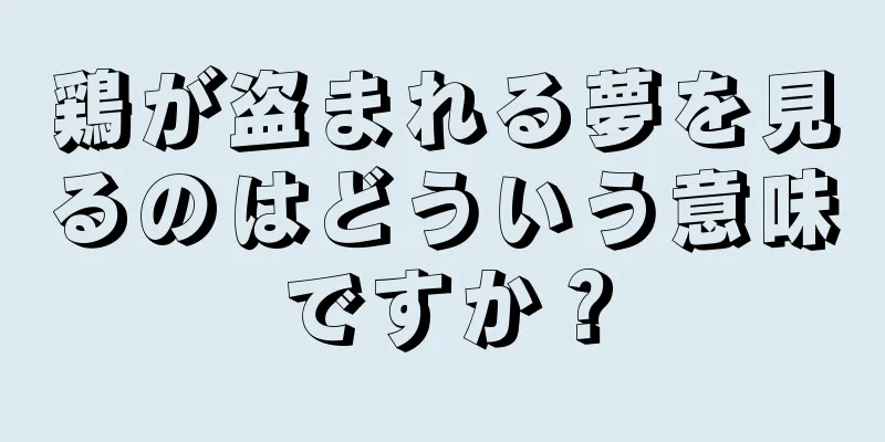 鶏が盗まれる夢を見るのはどういう意味ですか？