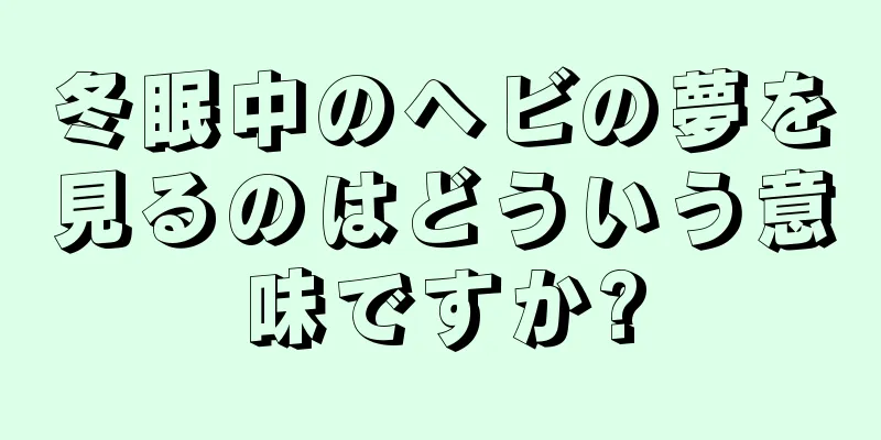冬眠中のヘビの夢を見るのはどういう意味ですか?