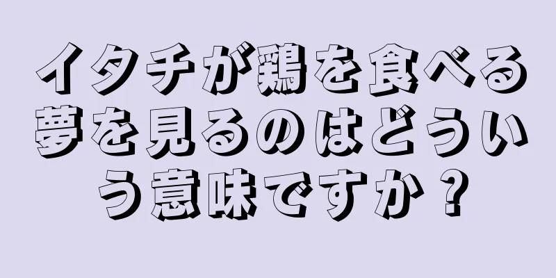 イタチが鶏を食べる夢を見るのはどういう意味ですか？