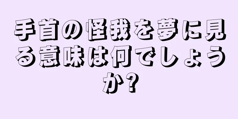 手首の怪我を夢に見る意味は何でしょうか?