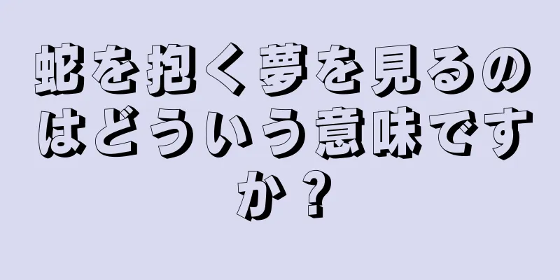 蛇を抱く夢を見るのはどういう意味ですか？