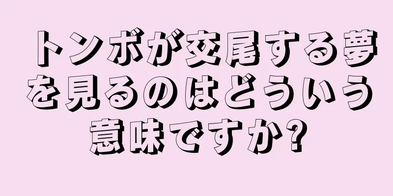 トンボが交尾する夢を見るのはどういう意味ですか?