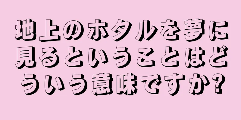 地上のホタルを夢に見るということはどういう意味ですか?