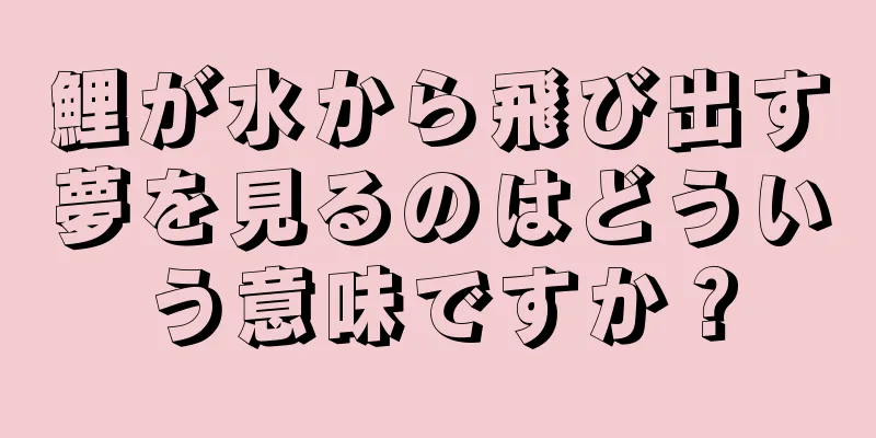 鯉が水から飛び出す夢を見るのはどういう意味ですか？