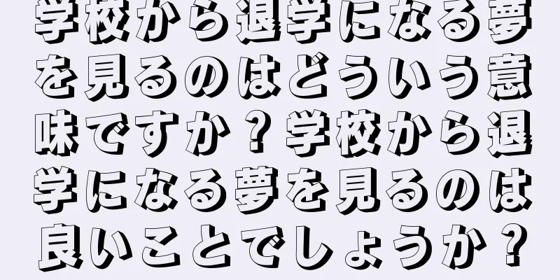 学校から退学になる夢を見るのはどういう意味ですか？学校から退学になる夢を見るのは良いことでしょうか？