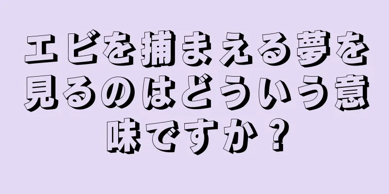 エビを捕まえる夢を見るのはどういう意味ですか？