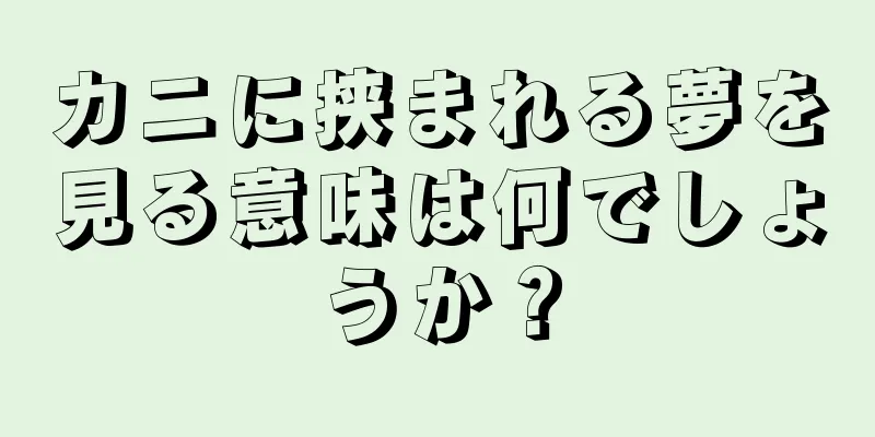 カニに挟まれる夢を見る意味は何でしょうか？