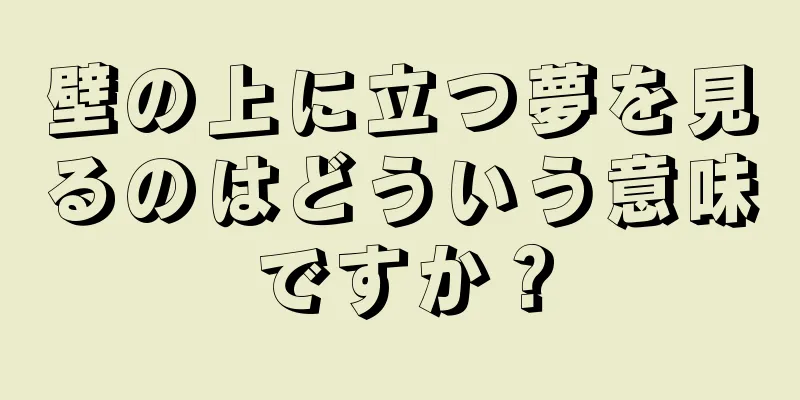 壁の上に立つ夢を見るのはどういう意味ですか？