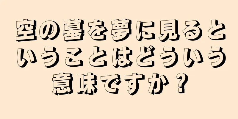 空の墓を夢に見るということはどういう意味ですか？