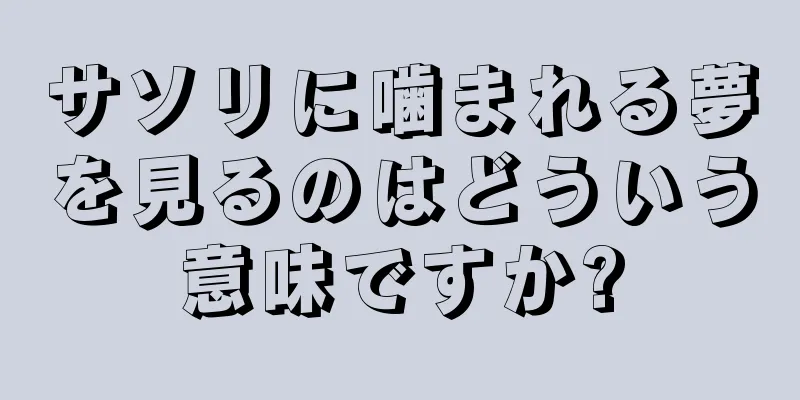 サソリに噛まれる夢を見るのはどういう意味ですか?