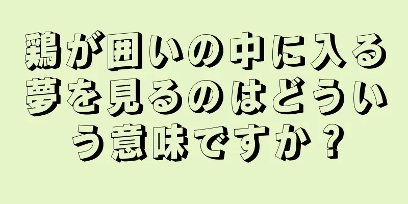 鶏が囲いの中に入る夢を見るのはどういう意味ですか？