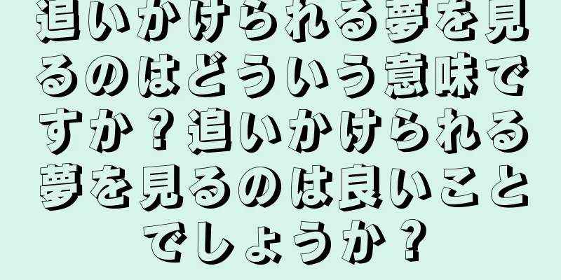 追いかけられる夢を見るのはどういう意味ですか？追いかけられる夢を見るのは良いことでしょうか？