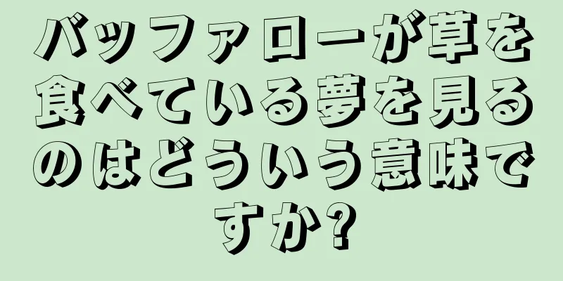 バッファローが草を食べている夢を見るのはどういう意味ですか?