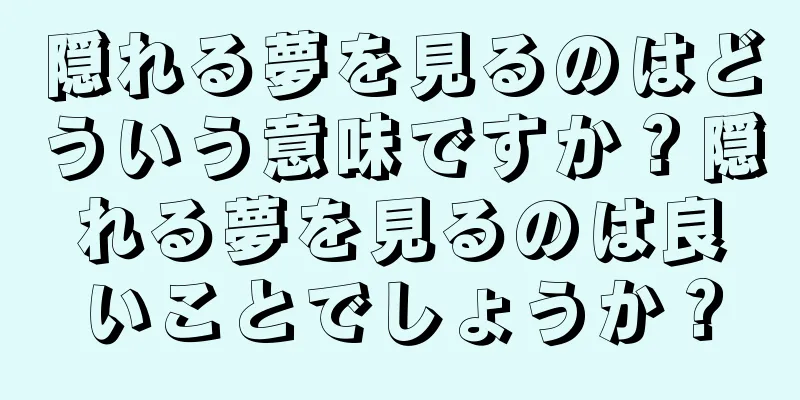 隠れる夢を見るのはどういう意味ですか？隠れる夢を見るのは良いことでしょうか？