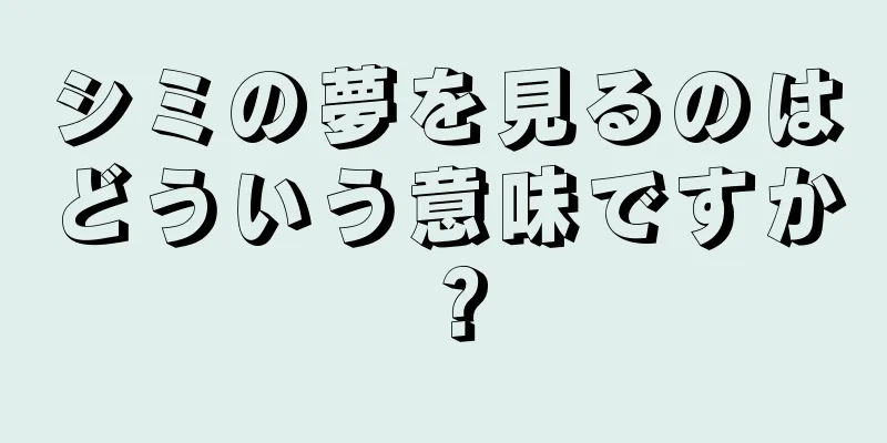 シミの夢を見るのはどういう意味ですか？
