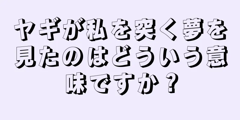 ヤギが私を突く夢を見たのはどういう意味ですか？
