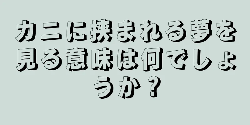 カニに挟まれる夢を見る意味は何でしょうか？