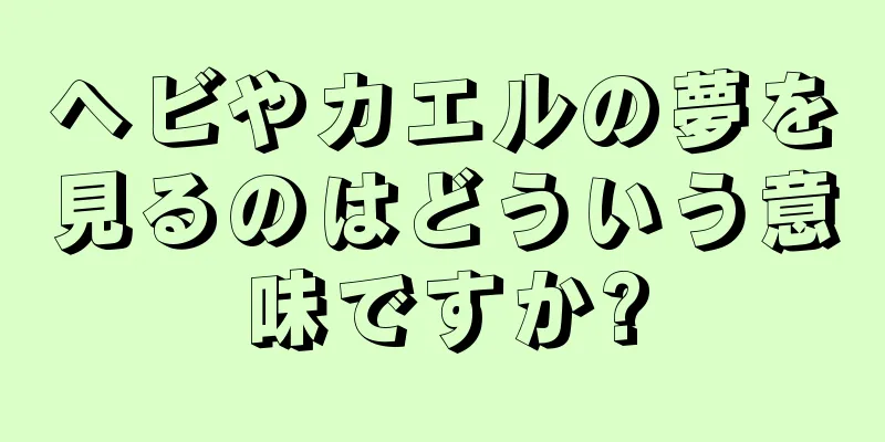 ヘビやカエルの夢を見るのはどういう意味ですか?