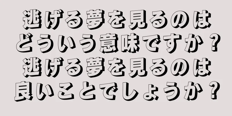 逃げる夢を見るのはどういう意味ですか？逃げる夢を見るのは良いことでしょうか？