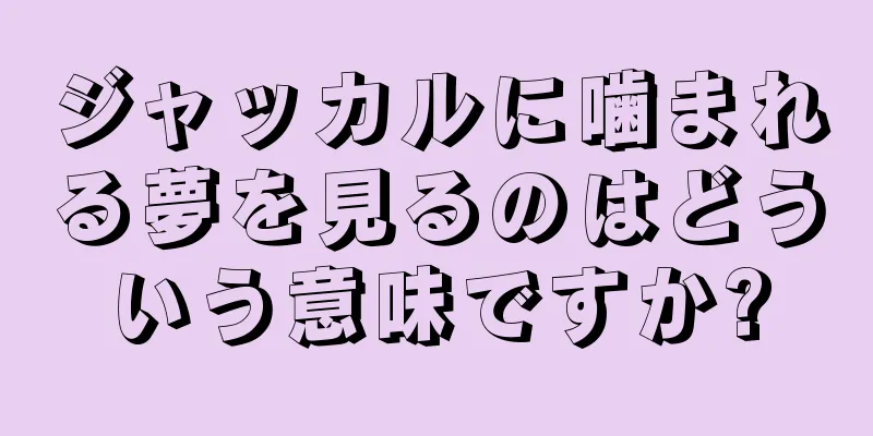 ジャッカルに噛まれる夢を見るのはどういう意味ですか?