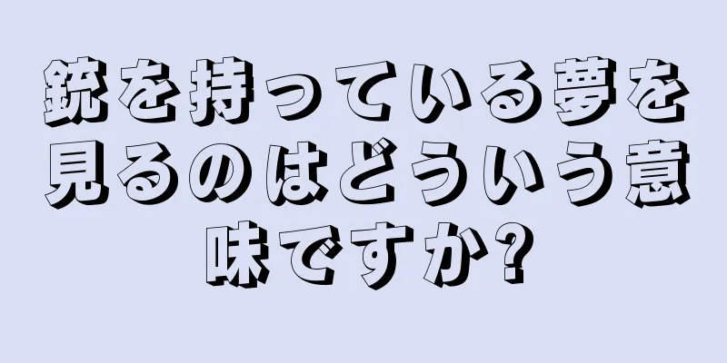 銃を持っている夢を見るのはどういう意味ですか?