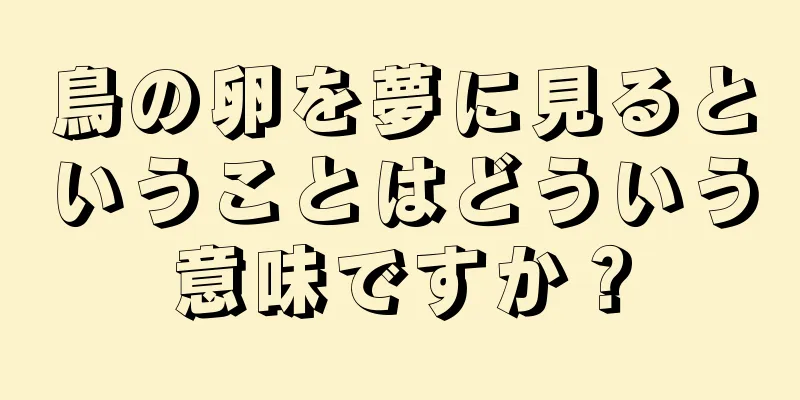 鳥の卵を夢に見るということはどういう意味ですか？