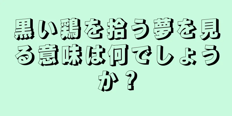黒い鶏を拾う夢を見る意味は何でしょうか？