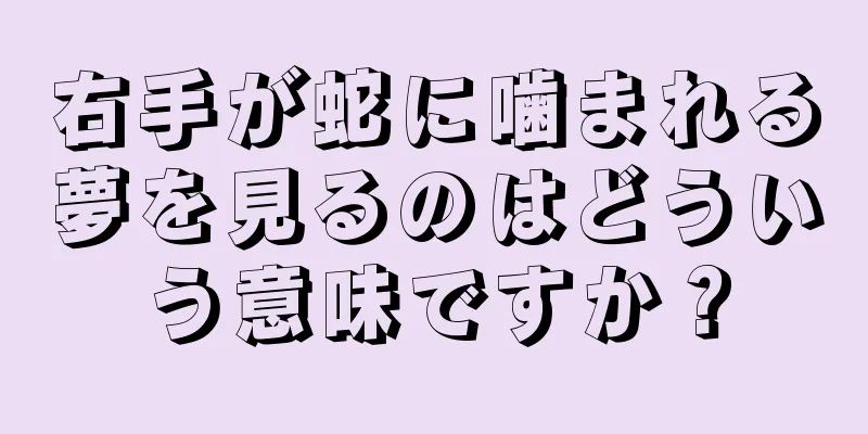 右手が蛇に噛まれる夢を見るのはどういう意味ですか？