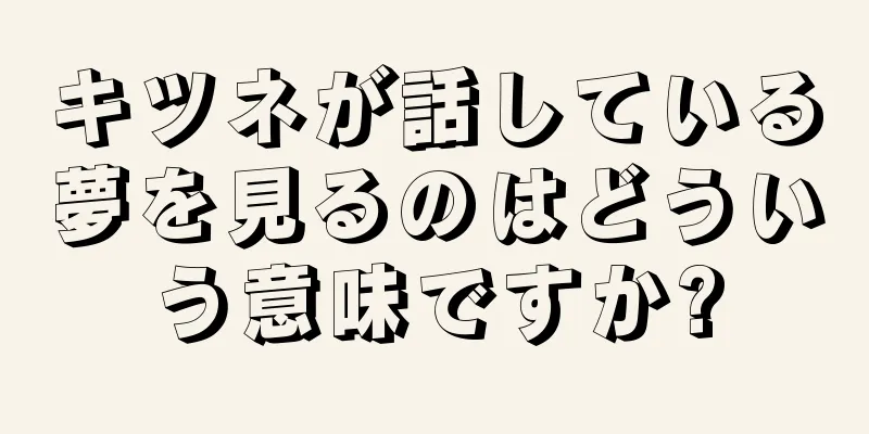 キツネが話している夢を見るのはどういう意味ですか?