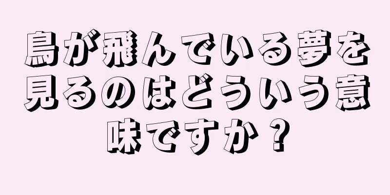 鳥が飛んでいる夢を見るのはどういう意味ですか？