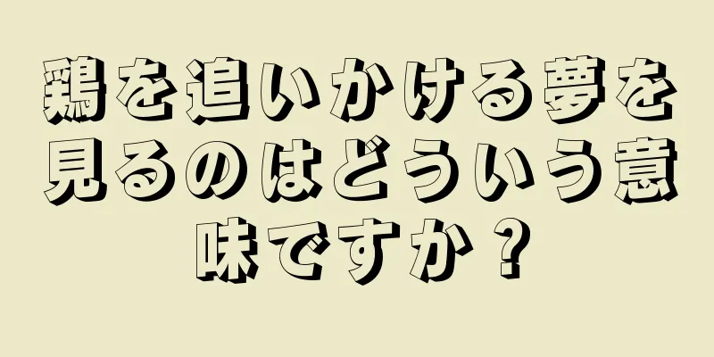 鶏を追いかける夢を見るのはどういう意味ですか？