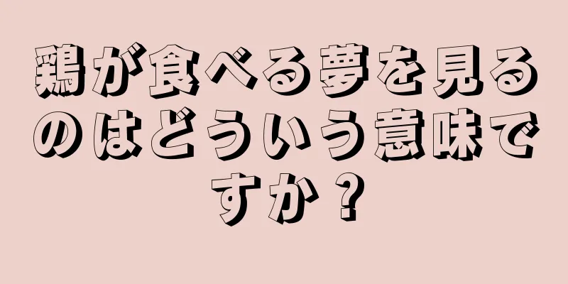鶏が食べる夢を見るのはどういう意味ですか？