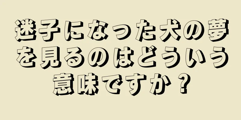 迷子になった犬の夢を見るのはどういう意味ですか？
