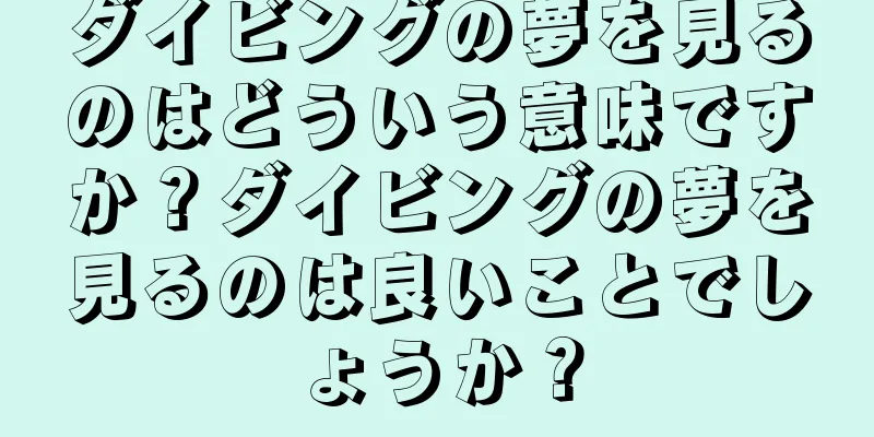 ダイビングの夢を見るのはどういう意味ですか？ダイビングの夢を見るのは良いことでしょうか？