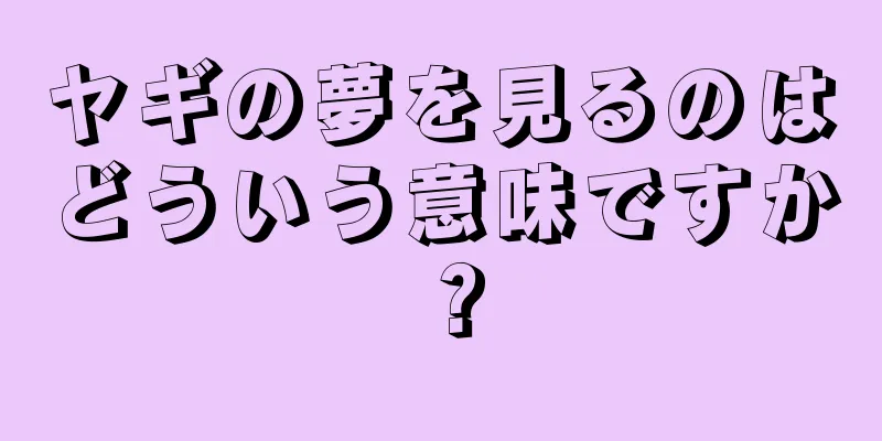 ヤギの夢を見るのはどういう意味ですか？