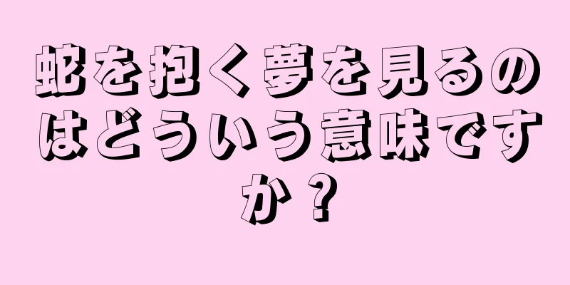 蛇を抱く夢を見るのはどういう意味ですか？