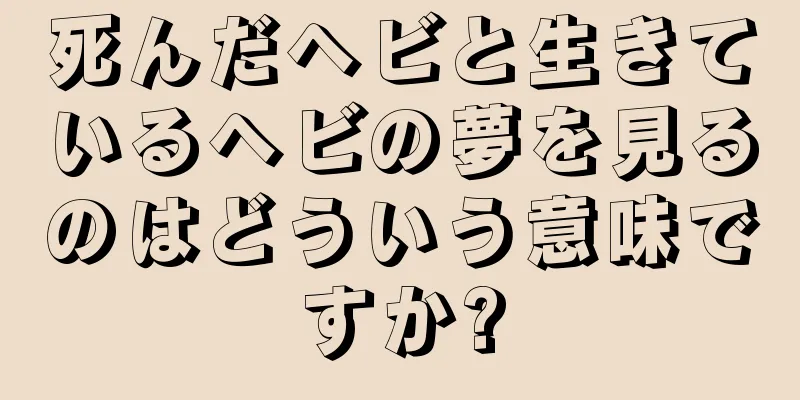 死んだヘビと生きているヘビの夢を見るのはどういう意味ですか?